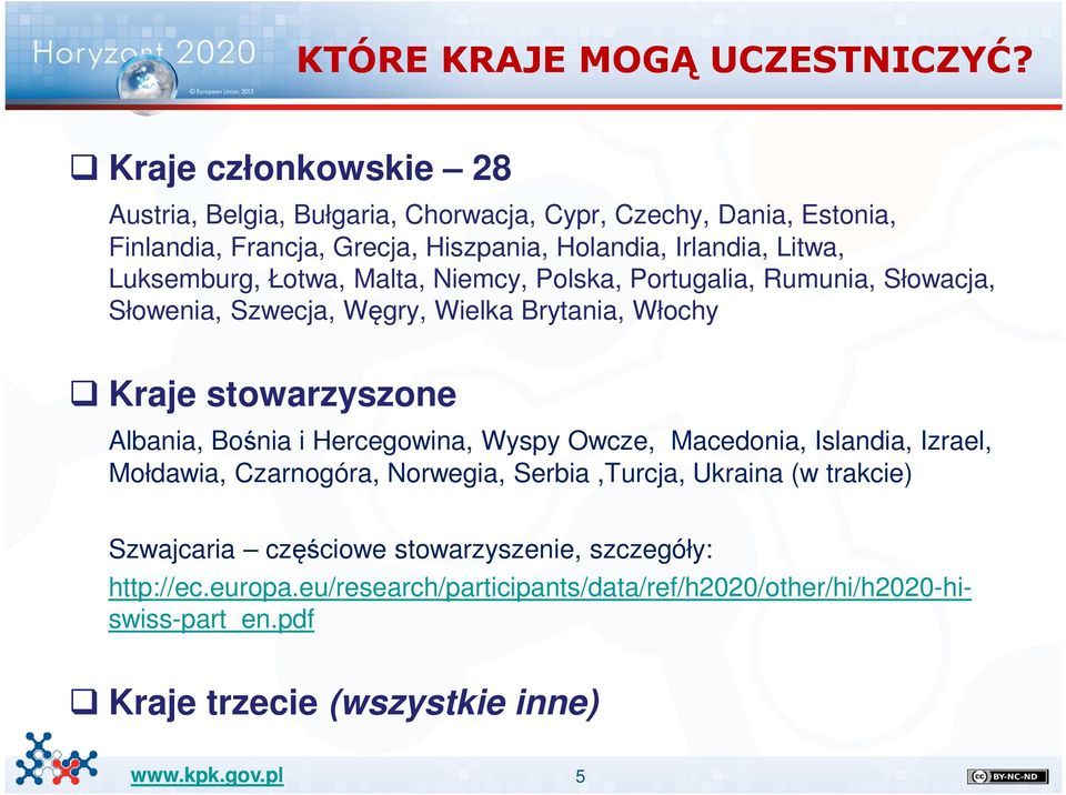 Luksemburg, Łotwa, Malta, Niemcy, Polska, Portugalia, Rumunia, Słowacja, Słowenia, Szwecja, Węgry, Wielka Brytania, Włochy Kraje stowarzyszone Albania, Bośnia i