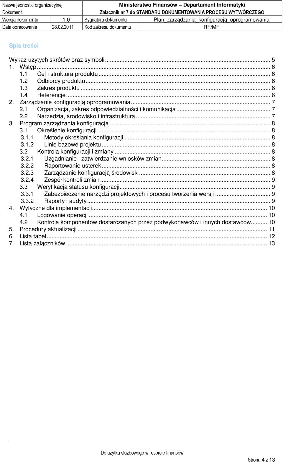 1 Określenie konfiguracji... 8 3.1.1 Metody określania konfiguracji... 8 3.1.2 Linie bazowe projektu... 8 3.2 Kontrola konfiguracji i zmiany... 8 3.2.1 Uzgadnianie i zatwierdzanie wniosków zmian... 8 3.2.2 Raportowanie usterek.