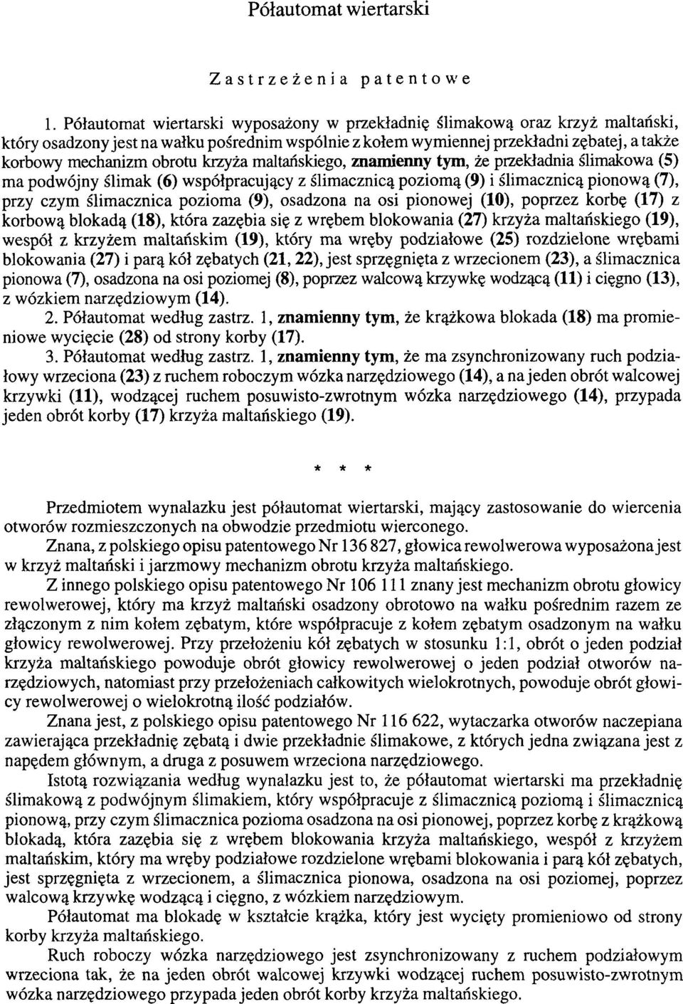 krzyża maltańskiego, znamienny tym, że przekładnia ślimakowa (5) ma podwójny ślimak (6) współpracujący z ślimacznicą poziomą (9) i ślimacznicą pionową (7), przy czym ślimacznica pozioma (9), osadzona