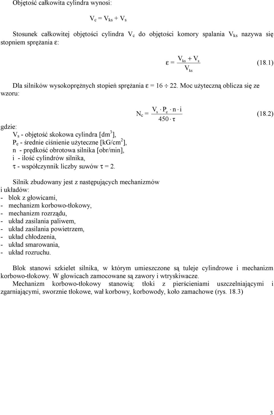 Moc użyteczną oblicza się ze wzoru: gdzie: V s - objętość skokowa cylindra [dm 3 ], P e - średnie ciśnienie użyteczne [kg/cm 2 ], n - prędkość obrotowa silnika [obr/min], i - ilość cylindrów silnika,