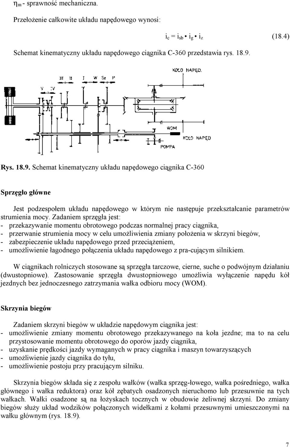 Zadaniem sprzęgła jest: - przekazywanie momentu obrotowego podczas normalnej pracy ciągnika, - przerwanie strumienia mocy w celu umożliwienia zmiany położenia w skrzyni biegów, - zabezpieczenie