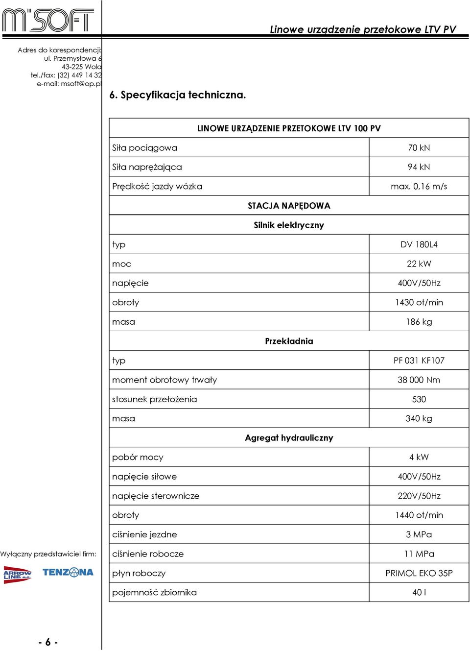 KF107 moment obrotowy trwały 38 000 Nm stosunek przełożenia 530 340 kg Agregat hydrauliczny pobór mocy napięcie siłowe 400V/50Hz napięcie