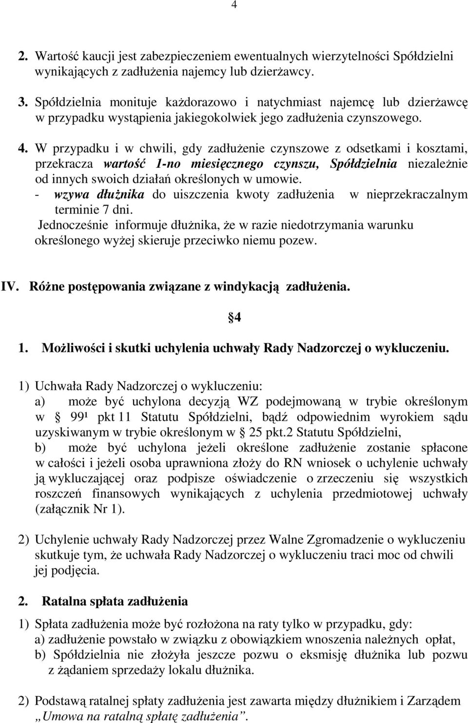 W przypadku i w chwili, gdy zadłużenie czynszowe z odsetkami i kosztami, przekracza wartość 1-no miesięcznego czynszu, Spółdzielnia niezależnie od innych swoich działań określonych w umowie.