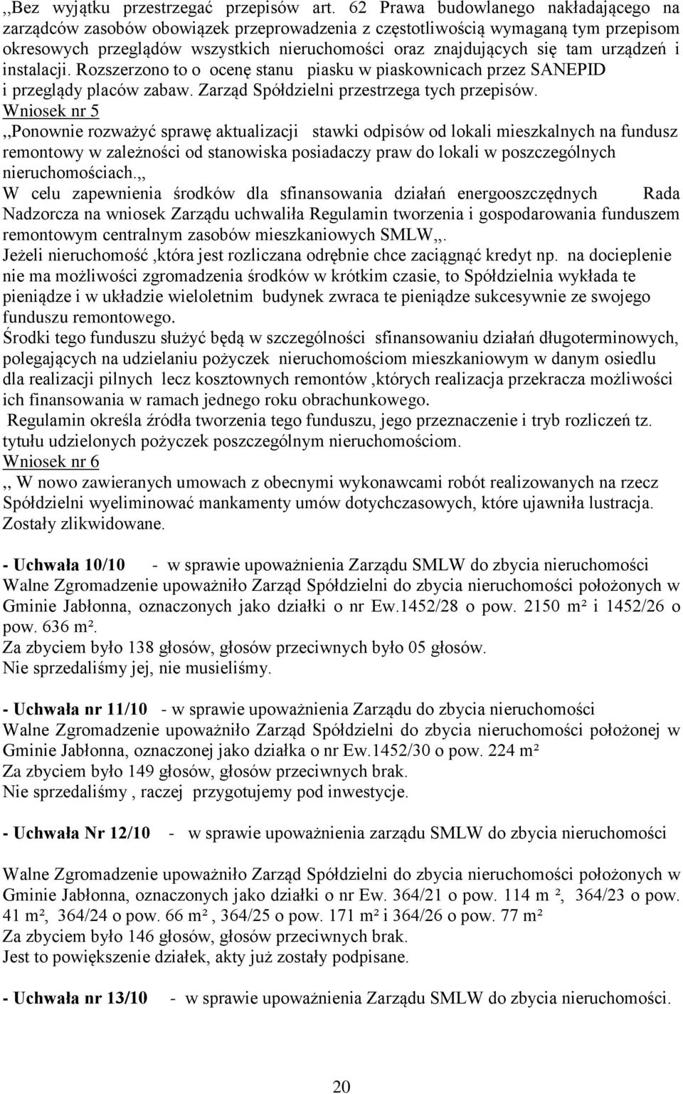 urządzeń i instalacji. Rozszerzono to o ocenę stanu piasku w piaskownicach przez SANEPID i przeglądy placów zabaw. Zarząd Spółdzielni przestrzega tych przepisów.
