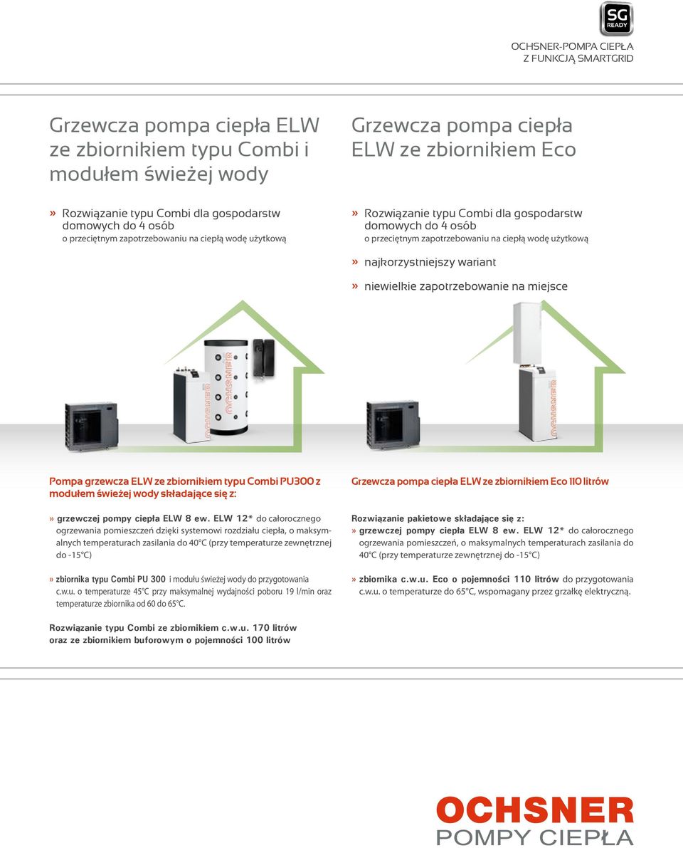 najkorzystniejszy wariant niewielkie zapotrzebowanie na miejsce Pompa grzewcza ELW ze zbiornikiem typu Combi PU300 z modułem świeżej wody składające się z: ogrzewania pomieszczeń dzięki systemowi
