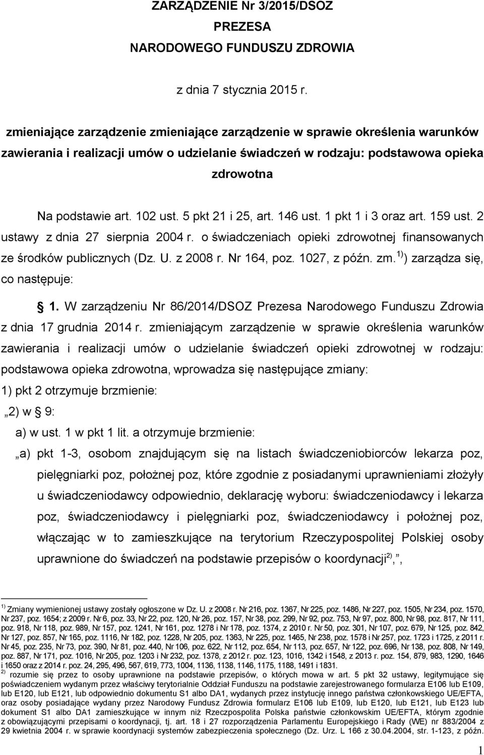 5 pkt 21 i 25, art. 146 ust. 1 pkt 1 i 3 oraz art. 159 ust. 2 ustawy z dnia 27 sierpnia 2004 r. o świadczeniach opieki zdrowotnej finansowanych ze środków publicznych (Dz. U. z 2008 r. Nr 164, poz.