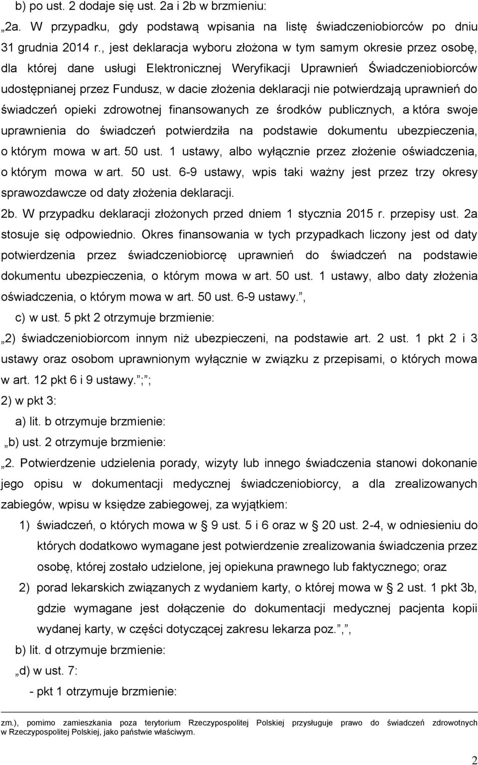 deklaracji nie potwierdzają uprawnień do świadczeń opieki zdrowotnej finansowanych ze środków publicznych, a która swoje uprawnienia do świadczeń potwierdziła na podstawie dokumentu ubezpieczenia, o