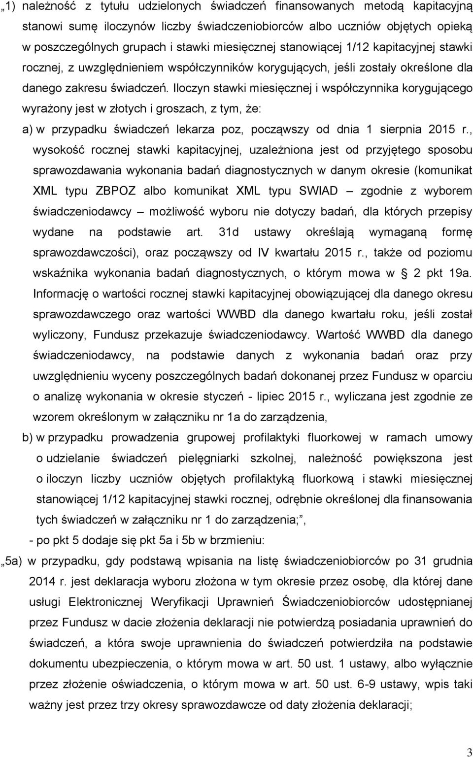 Iloczyn stawki miesięcznej i współczynnika korygującego wyrażony jest w złotych i groszach, z tym, że: a) w przypadku świadczeń lekarza poz, począwszy od dnia 1 sierpnia 2015 r.