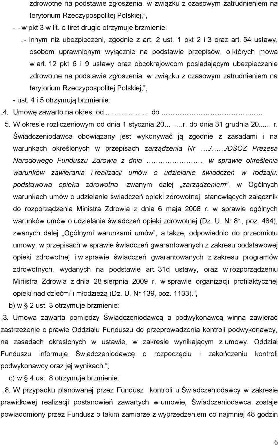 12 pkt 6 i 9 ustawy oraz obcokrajowcom posiadającym ubezpieczenie zdrowotne na podstawie zgłoszenia, w związku z czasowym zatrudnieniem na terytorium Rzeczypospolitej Polskiej,, - ust.