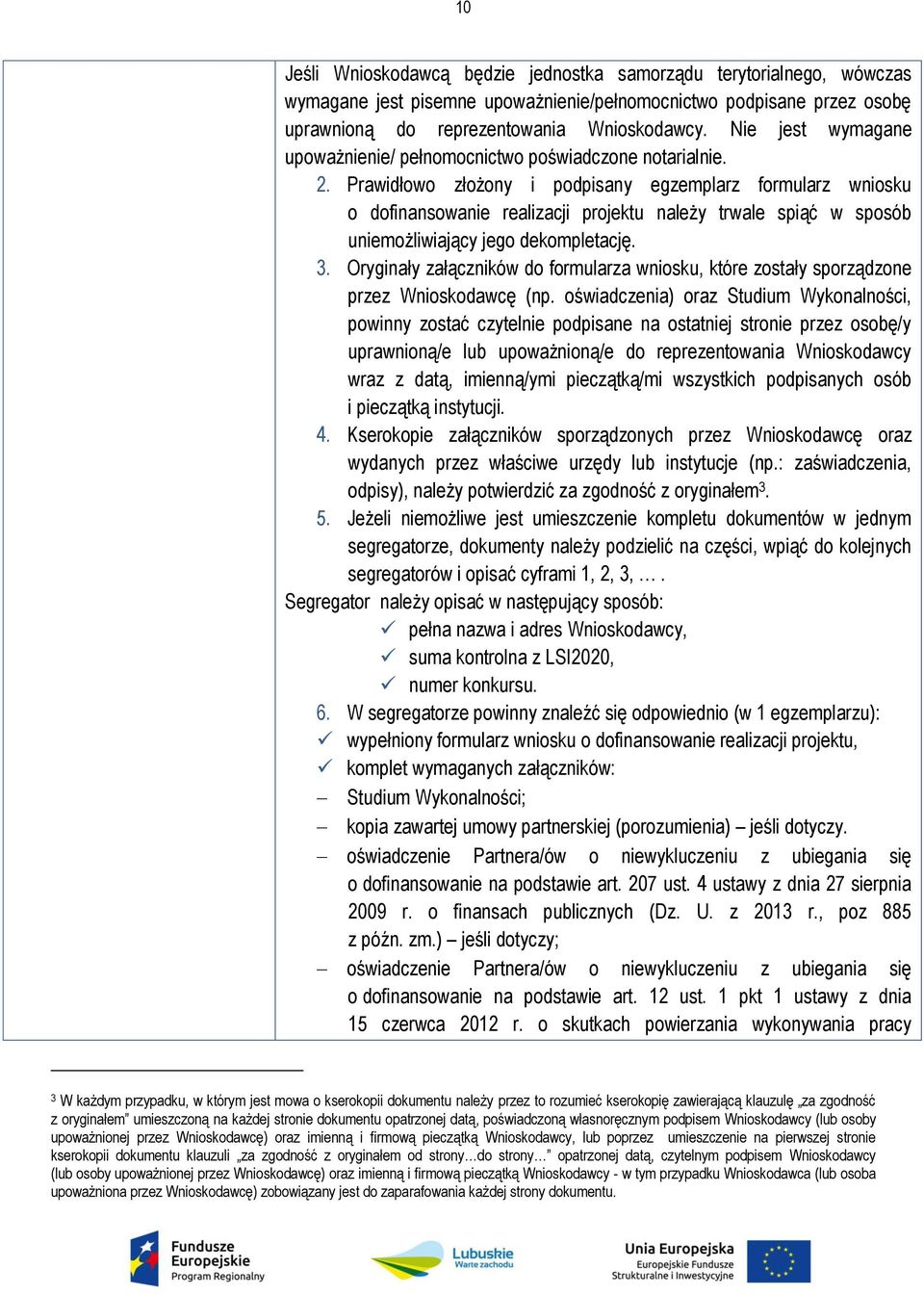 Prawidłowo złożony i podpisany egzemplarz formularz wniosku o dofinansowanie realizacji projektu należy trwale spiąć w sposób uniemożliwiający jego dekompletację. 3.