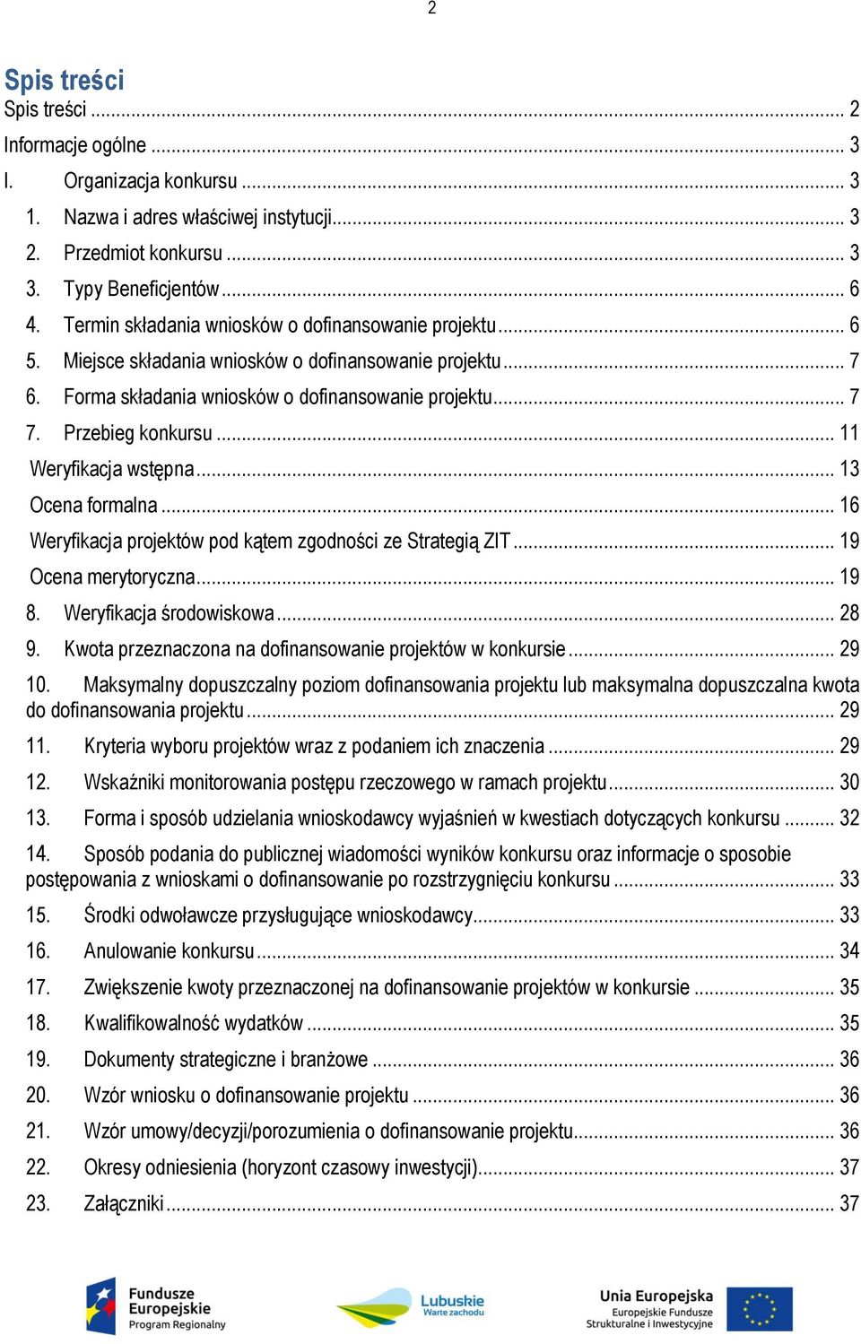 .. 11 Weryfikacja wstępna... 13 Ocena formalna... 16 Weryfikacja projektów pod kątem zgodności ze Strategią ZIT... 19 Ocena merytoryczna... 19 8. Weryfikacja środowiskowa... 28 9.