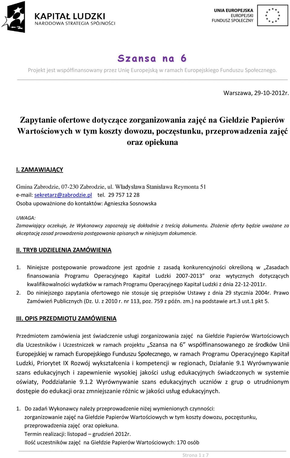 29 757 12 28 Osoba upoważnione do kontaktów: Agnieszka Sosnowska UWAGA: Zamawiający oczekuje, że Wykonawcy zapoznają się dokładnie z treścią dokumentu.