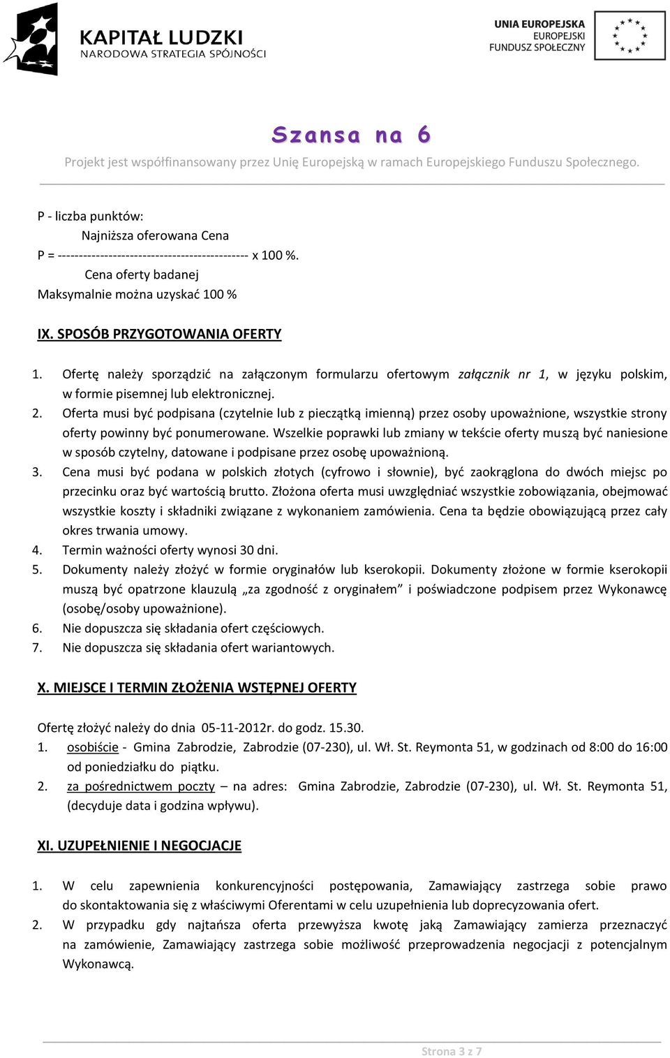 Oferta musi byd podpisana (czytelnie lub z pieczątką imienną) przez osoby upoważnione, wszystkie strony oferty powinny byd ponumerowane.