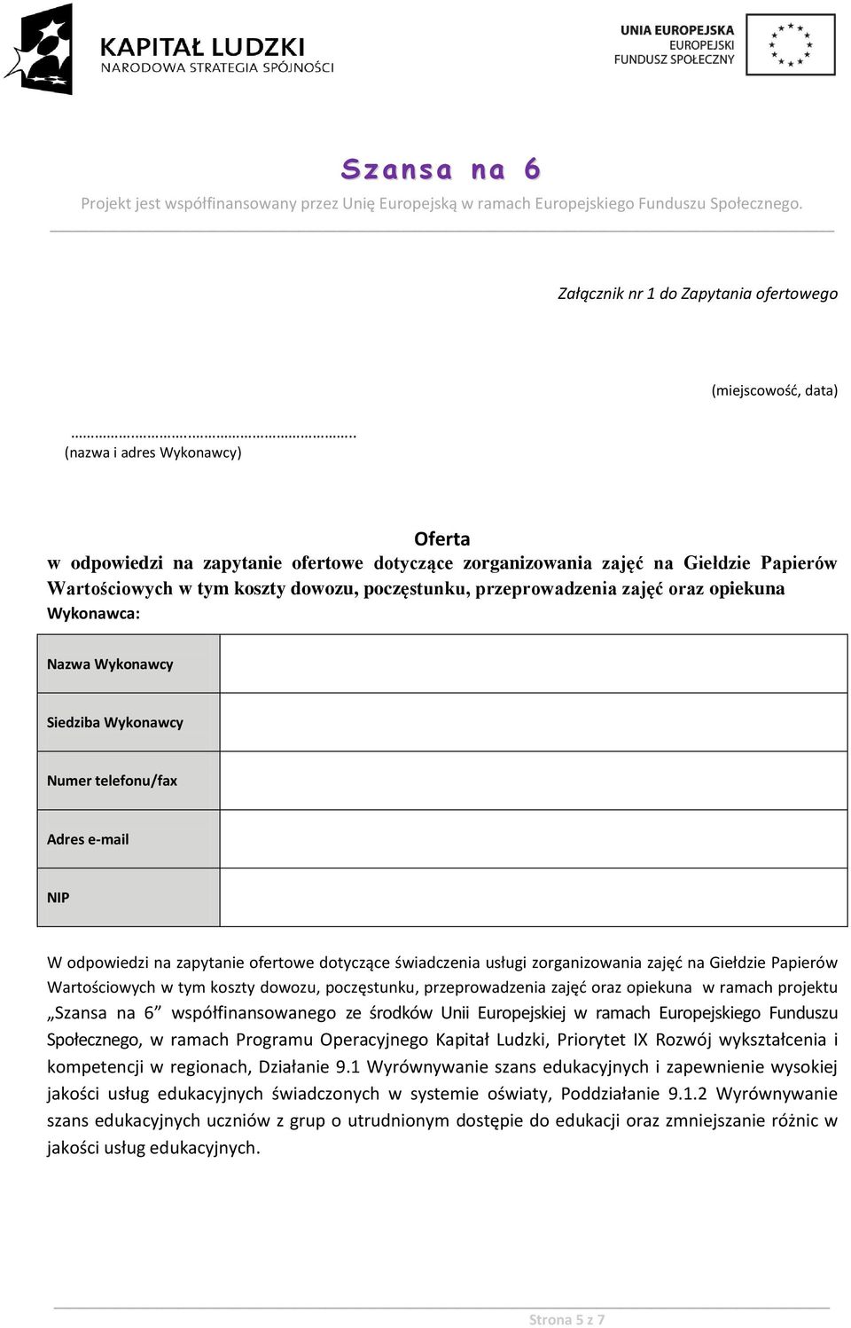 przeprowadzenia zajęć oraz opiekuna Wykonawca: Nazwa Wykonawcy Siedziba Wykonawcy Numer telefonu/fax Adres e-mail NIP W odpowiedzi na zapytanie ofertowe dotyczące świadczenia usługi zorganizowania