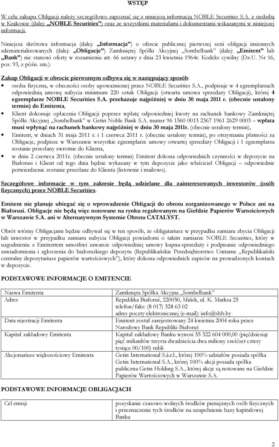 Niniejsza skrótowa informacja (dalej: Informacja ) o ofercie publicznej pierwszej serii obligacji imiennych zdematerializowanych (dalej: Obligacje ) Zamkniętej Spółki Akcyjnej Sombelbank (dalej: