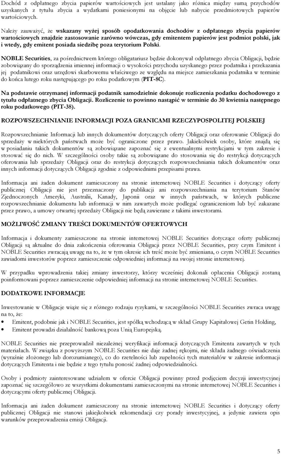 NaleŜy zauwaŝyć, Ŝe wskazany wyŝej sposób opodatkowania dochodów z odpłatnego zbycia papierów wartościowych znajdzie zastosowanie zarówno wówczas, gdy emitentem papierów jest podmiot polski, jak i