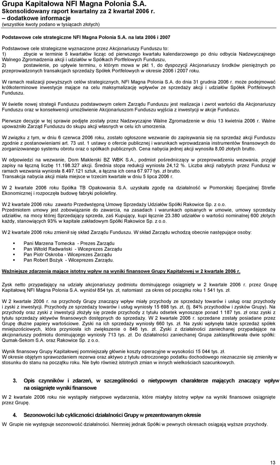 na lata 2006 i 2007 Podstawowe cele strategiczne wyznaczone przez Akcjonariuszy Funduszu to: 1) zbycie w terminie 5 kwartałów licząc od pierwszego kwartału kalendarzowego po dniu odbycia