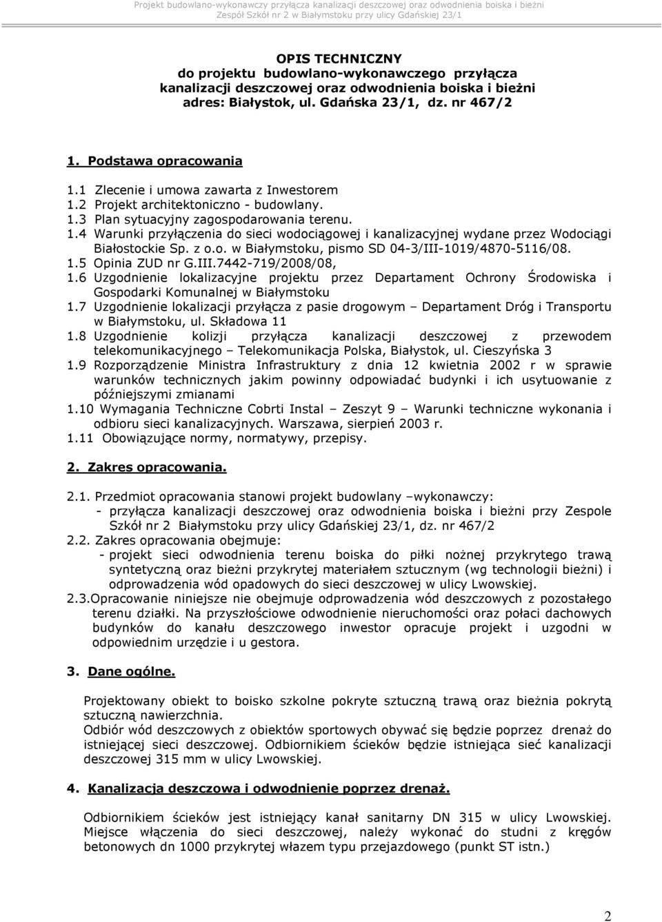 1 Zlecenie i umowa zawarta z Inwestorem 1.2 Projekt architektoniczno - budowlany. 1.3 Plan sytuacyjny zagospodarowania terenu. 1.4 Warunki przyłączenia do sieci wodociągowej i kanalizacyjnej wydane przez Wodociągi Białostockie Sp.