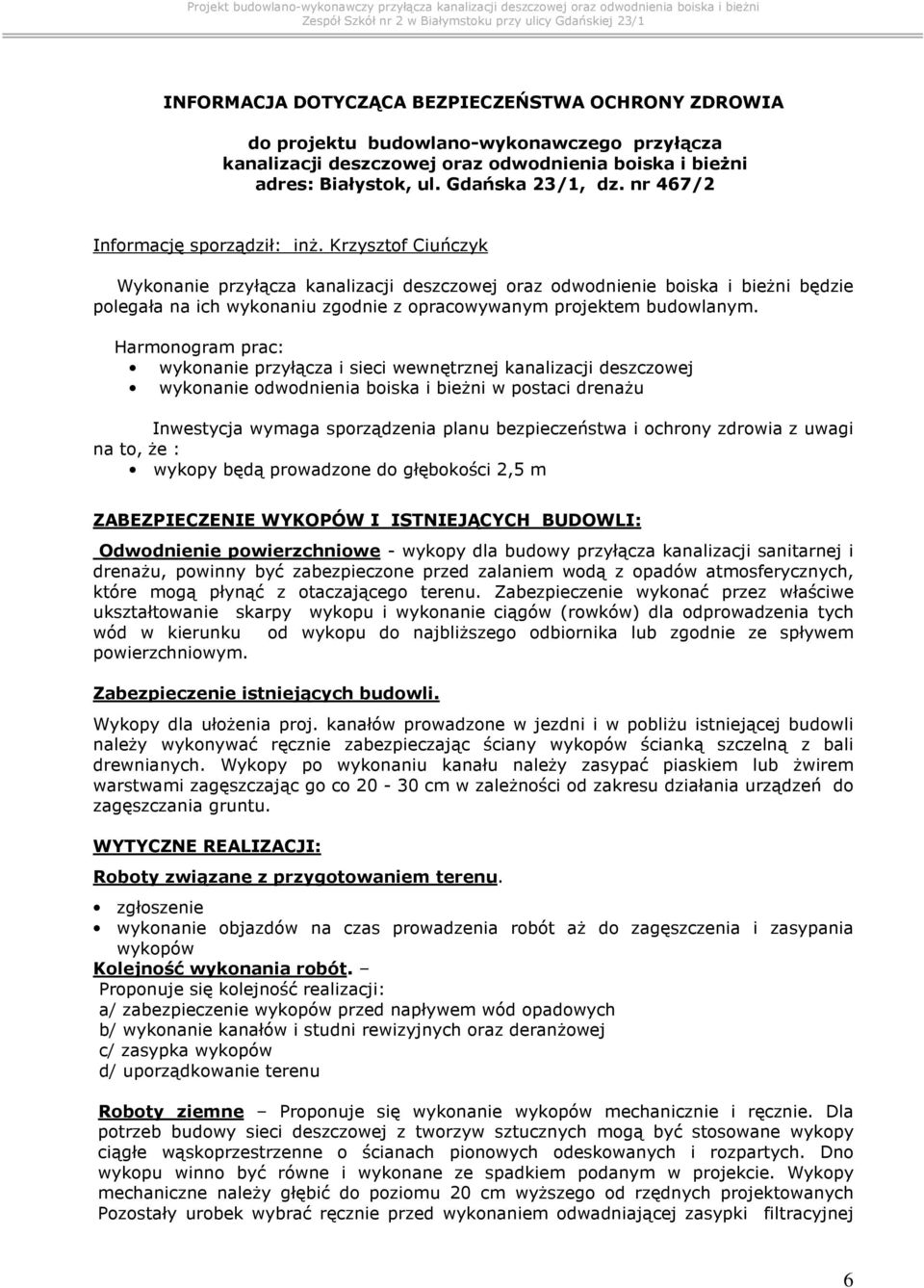 Krzysztof Ciuńczyk Wykonanie przyłącza kanalizacji deszczowej oraz odwodnienie boiska i bieŝni będzie polegała na ich wykonaniu zgodnie z opracowywanym projektem budowlanym.