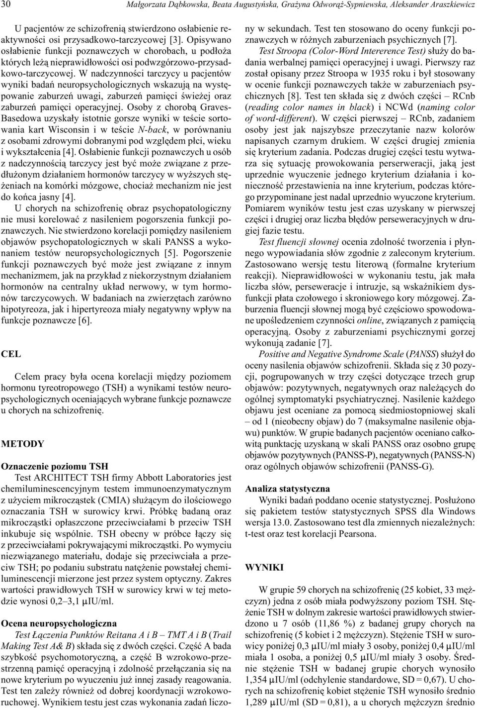 W nadczynnoœci tarczycy u pacjentów wyniki badañ neuropsychologicznych wskazuj¹ na wystêpowanie zaburzeñ uwagi, zaburzeñ pamiêci œwie ej oraz zaburzeñ pamiêci operacyjnej.