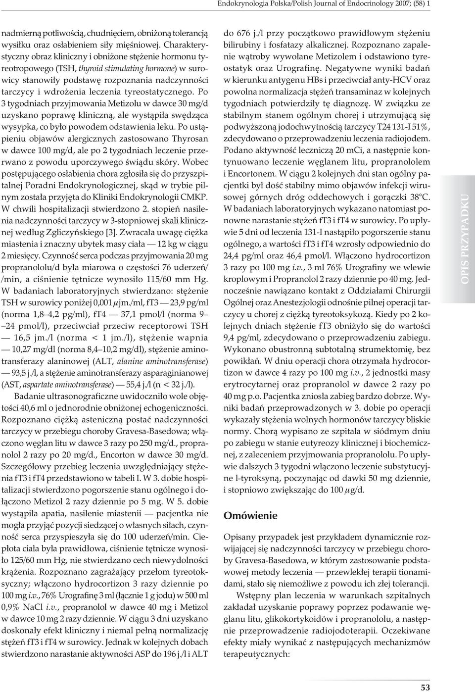 tyreostatycznego. Po 3 tygodniach przyjmowania Metizolu w dawce 30 mg/d uzyskano poprawę kliniczną, ale wystąpiła swędząca wysypka, co było powodem odstawienia leku.