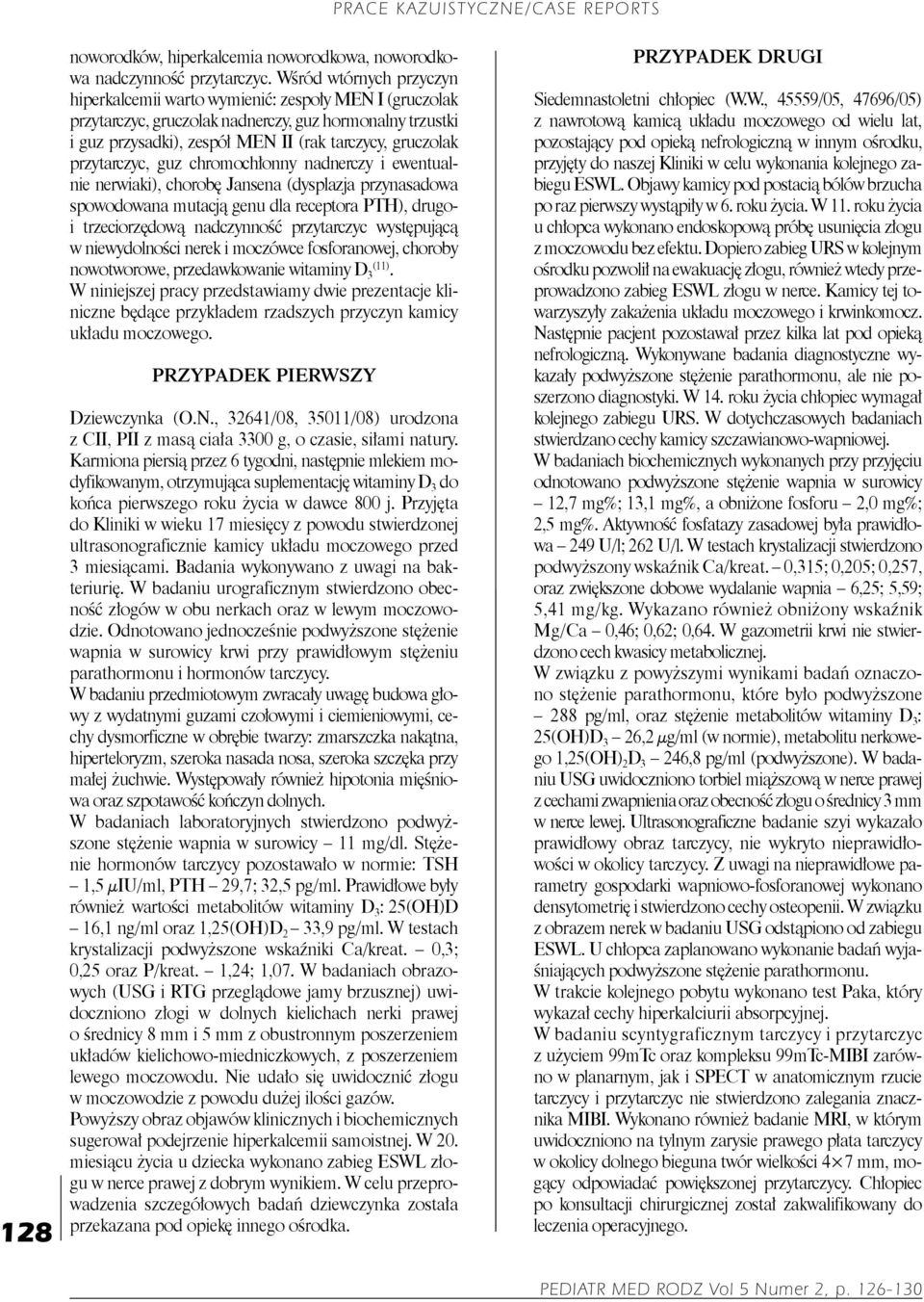 przytarczyc, guz chromochłonny nadnerczy i ewentualnie nerwiaki), chorobę Jansena (dysplazja przynasadowa spowodowana mutacją genu dla receptora PTH), drugoi trzeciorzędową nadczynność przytarczyc