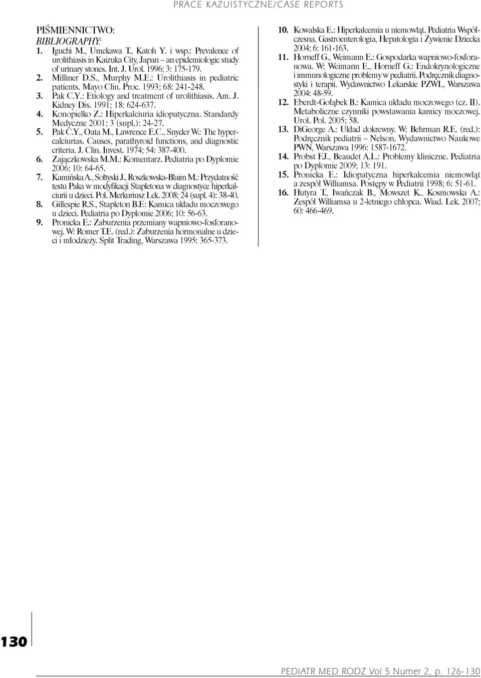 Konopielko Z.: Hiperkalciuria idiopatyczna. Standardy Medyczne 2001; 3 (supl.): 24-27. 5. Pak C.Y., Oata M., Lawrence E.C., Snyder W.: The hypercalciurias.