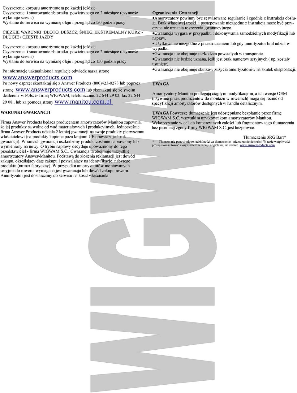 Brak właściwej troski i postępowanie niezgodne z instrukcją może być przyczyną nie uznania roszczenia gwarancyjnego. Gwarancja wygasa w przypadku : dokonywania samodzielnych modyfikacji lub napraw.