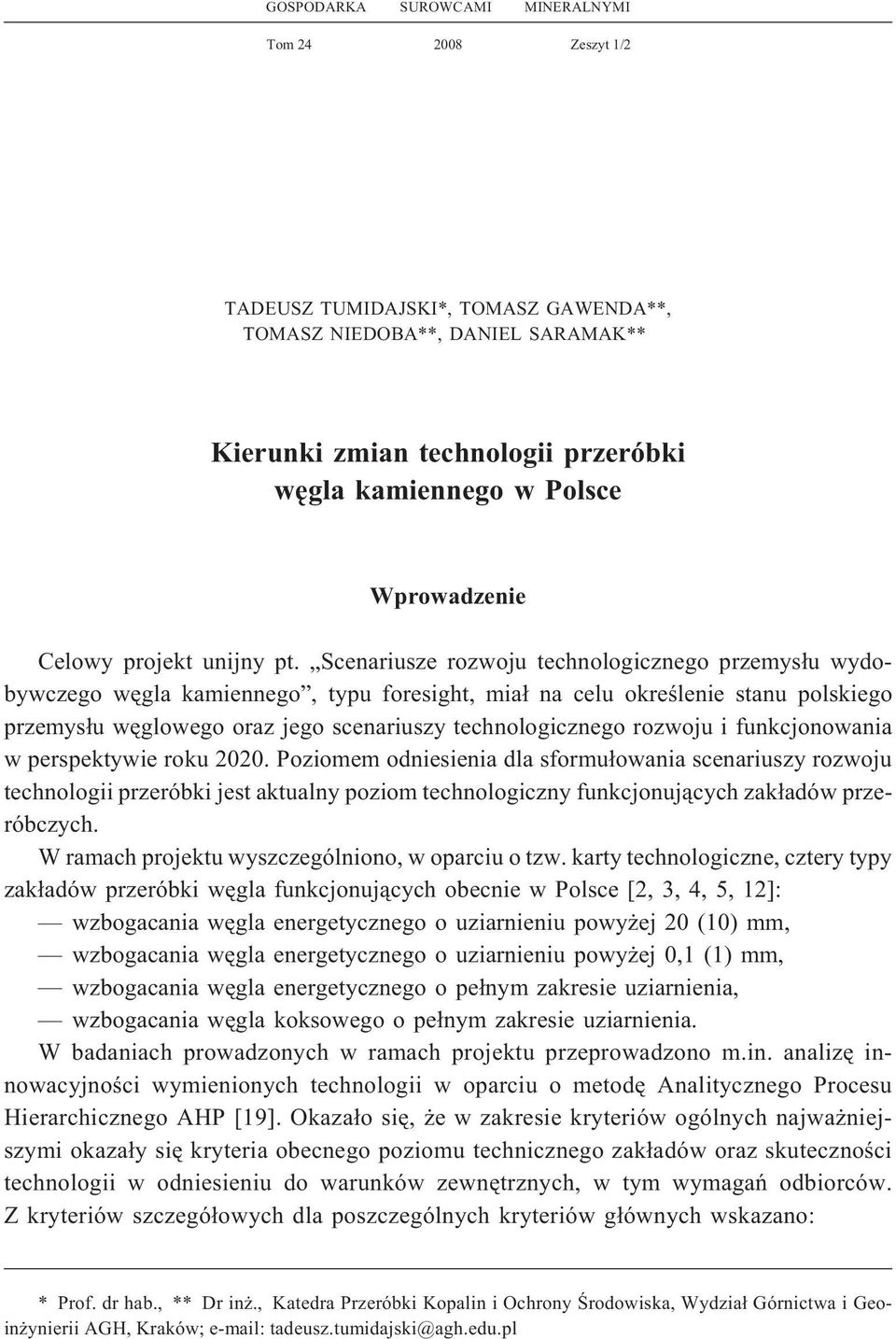 Scenariusze rozwoju technologicznego przemys³u wydobywczego wêgla kamiennego, typu foresight, mia³ na celu okreœlenie stanu polskiego przemys³u wêglowego oraz jego scenariuszy technologicznego