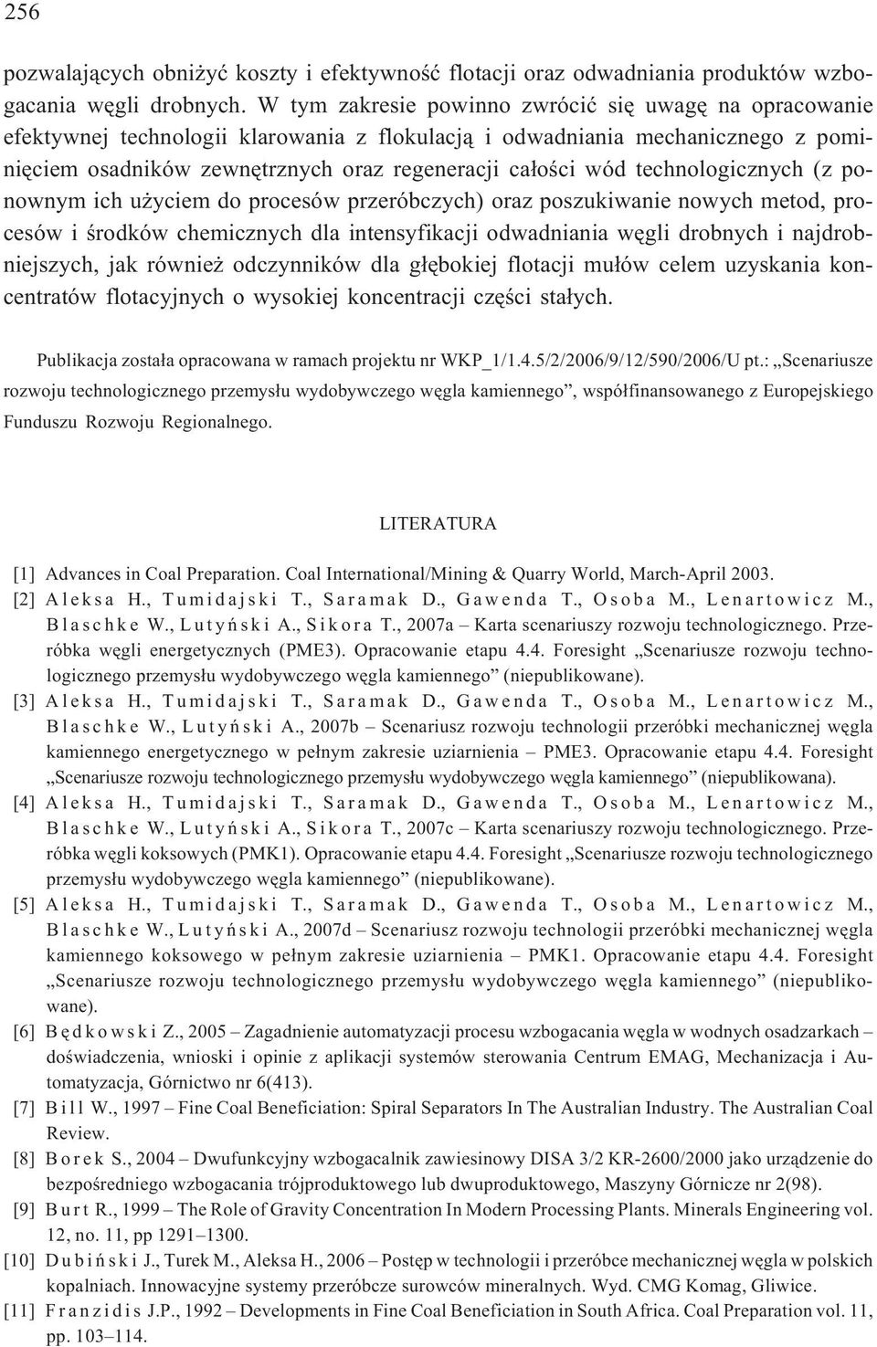 technologicznych (z ponownym ich u yciem do procesów przeróbczych) oraz poszukiwanie nowych metod, procesów i œrodków chemicznych dla intensyfikacji odwadniania wêgli drobnych i najdrobniejszych, jak