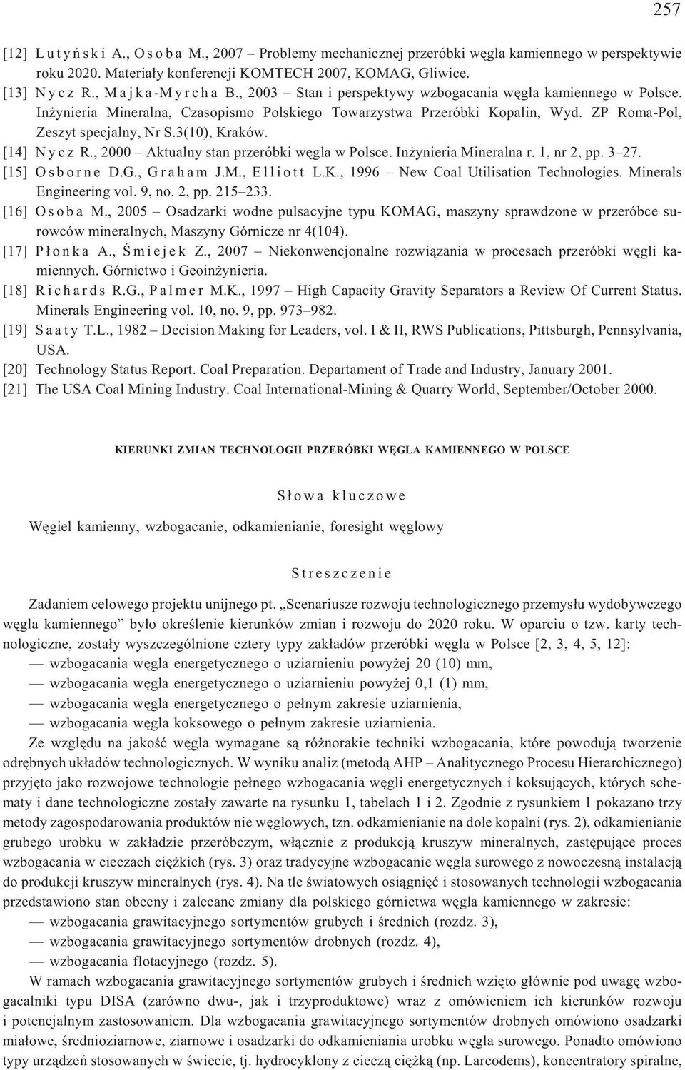 ZP Roma-Pol, Zeszyt specjalny, Nr S.3(10), Kraków. [14] N y c z R., 2000 Aktualny stan przeróbki wêgla w Polsce. In ynieria Mineralna r. 1, nr 2, pp. 3 27. [15] Osborne D.G., Graham J.M., Elliott L.K., 1996 New Coal Utilisation Technologies.