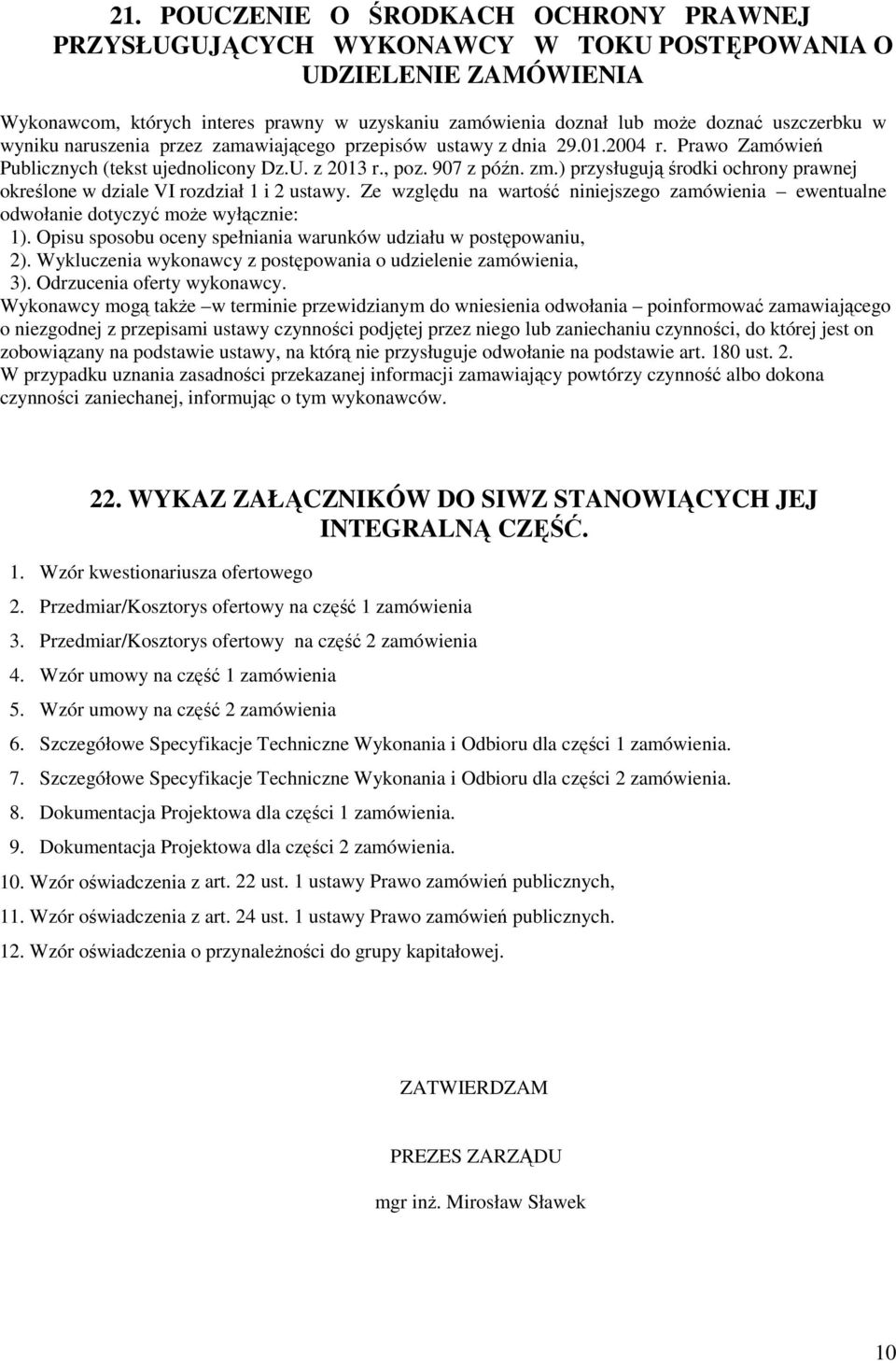 ) przysługują środki ochrony prawnej określone w dziale VI rozdział 1 i 2 ustawy. Ze względu na wartość niniejszego zamówienia ewentualne odwołanie dotyczyć moŝe wyłącznie: 1).
