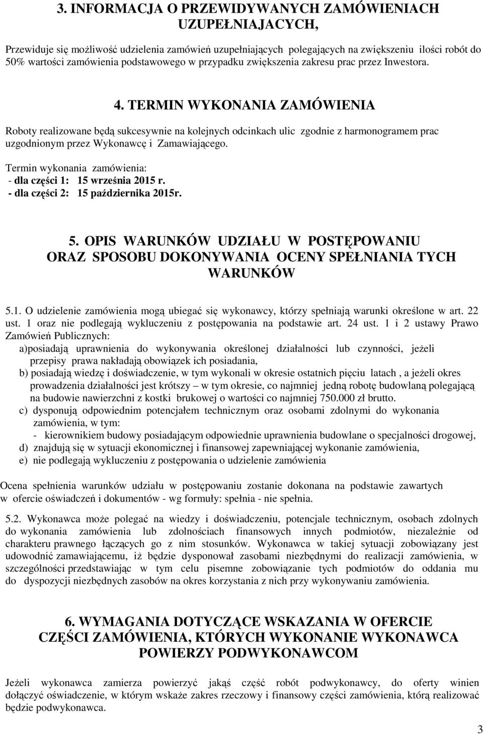 TERMIN WYKONANIA ZAMÓWIENIA Roboty realizowane będą sukcesywnie na kolejnych odcinkach ulic zgodnie z harmonogramem prac uzgodnionym przez Wykonawcę i Zamawiającego.