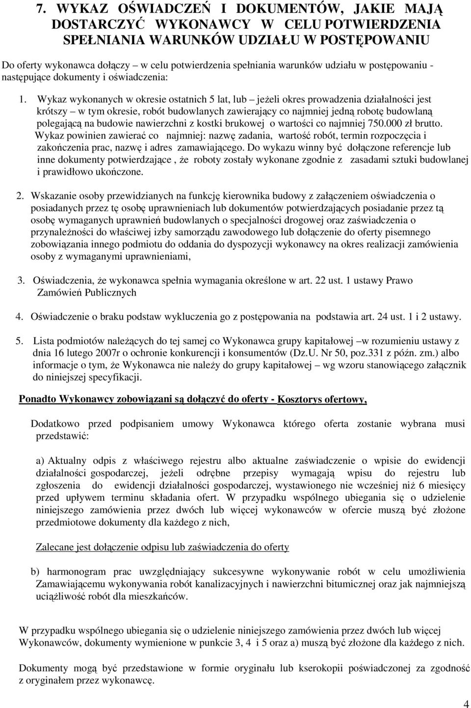 Wykaz wykonanych w okresie ostatnich 5 lat, lub jeŝeli okres prowadzenia działalności jest krótszy w tym okresie, robót budowlanych zawierający co najmniej jedną robotę budowlaną polegającą na