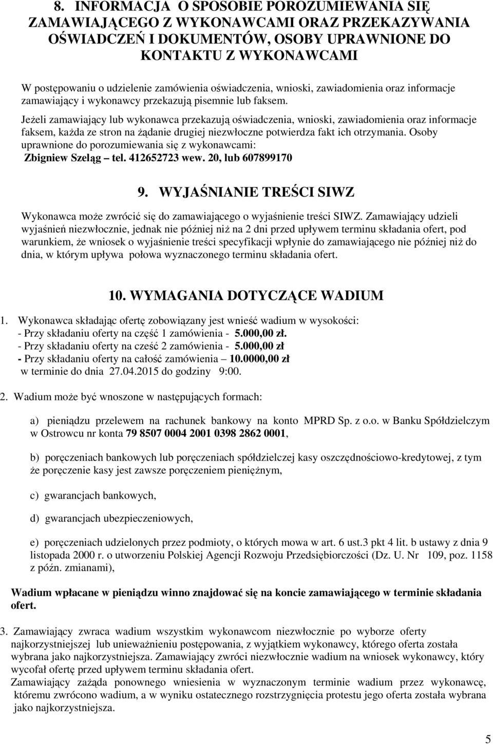 JeŜeli zamawiający lub wykonawca przekazują oświadczenia, wnioski, zawiadomienia oraz informacje faksem, kaŝda ze stron na Ŝądanie drugiej niezwłoczne potwierdza fakt ich otrzymania.