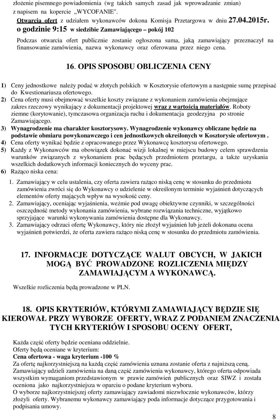 przez niego cena. 16. OPIS SPOSOBU OBLICZENIA CENY 1) Ceny jednostkowe naleŝy podać w złotych polskich w Kosztorysie ofertowym a następnie sumę przepisać do Kwestionariusza ofertowego.