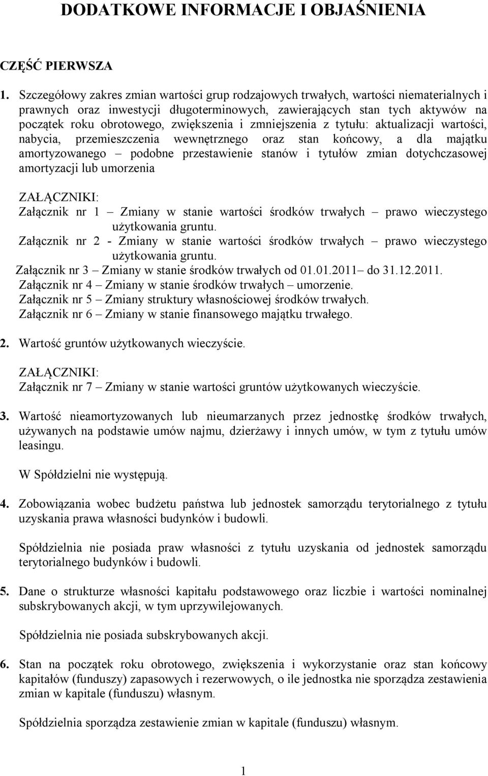 zwiększenia i zmniejszenia z tytułu: aktualizacji wartości, nabycia, przemieszczenia wewnętrznego oraz stan końcowy, a dla majątku amortyzowanego podobne przestawienie stanów i tytułów zmian