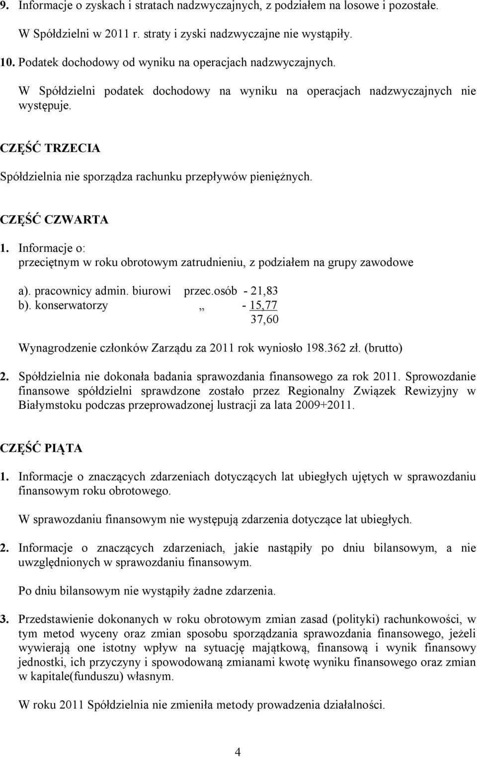 CZĘŚĆ TRZECIA Spółdzielnia nie sporządza rachunku przepływów pieniężnych. CZĘŚĆ CZWARTA 1. Informacje o: przeciętnym w roku obrotowym zatrudnieniu, z podziałem na grupy zawodowe a). pracownicy admin.