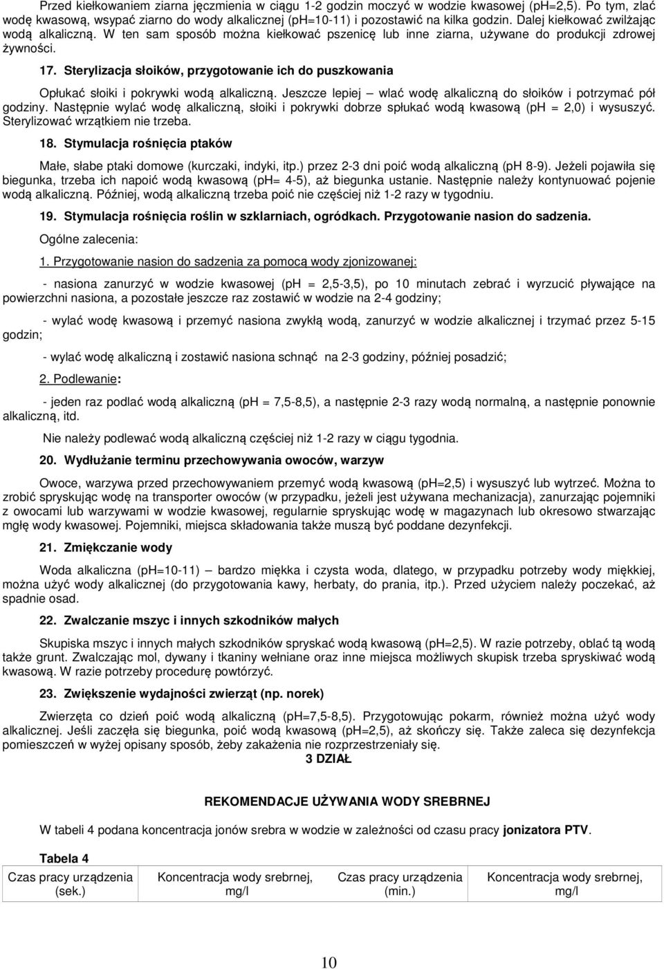 Sterylizacja słoików, przygotowanie ich do puszkowania Opłukać słoiki i pokrywki wodą alkaliczną. Jeszcze lepiej wlać wodę alkaliczną do słoików i potrzymać pół godziny.