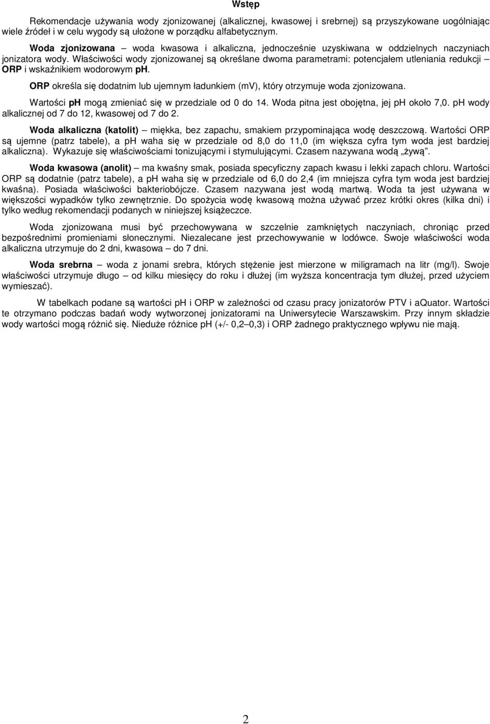 Właściwości wody zjonizowanej są określane dwoma parametrami: potencjałem utleniania redukcji ORP i wskaźnikiem wodorowym ph.