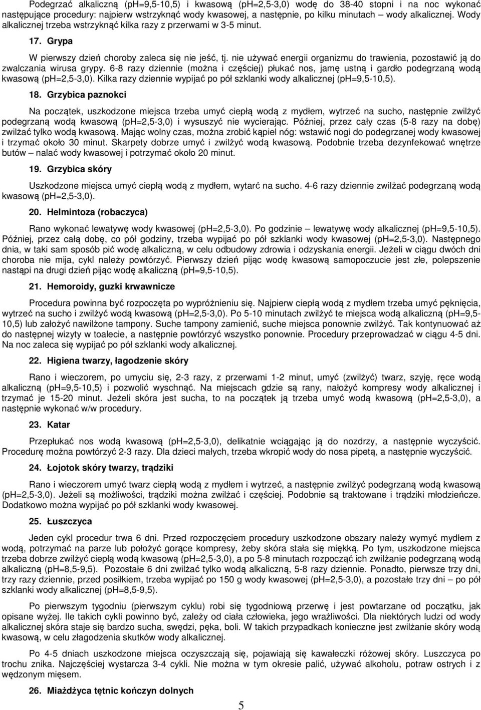 nie używać energii organizmu do trawienia, pozostawić ją do zwalczania wirusa grypy. 6-8 razy dziennie (można i częściej) płukać nos, jamę ustną i gardło podegrzaną wodą kwasową (ph=2,5-3,0).
