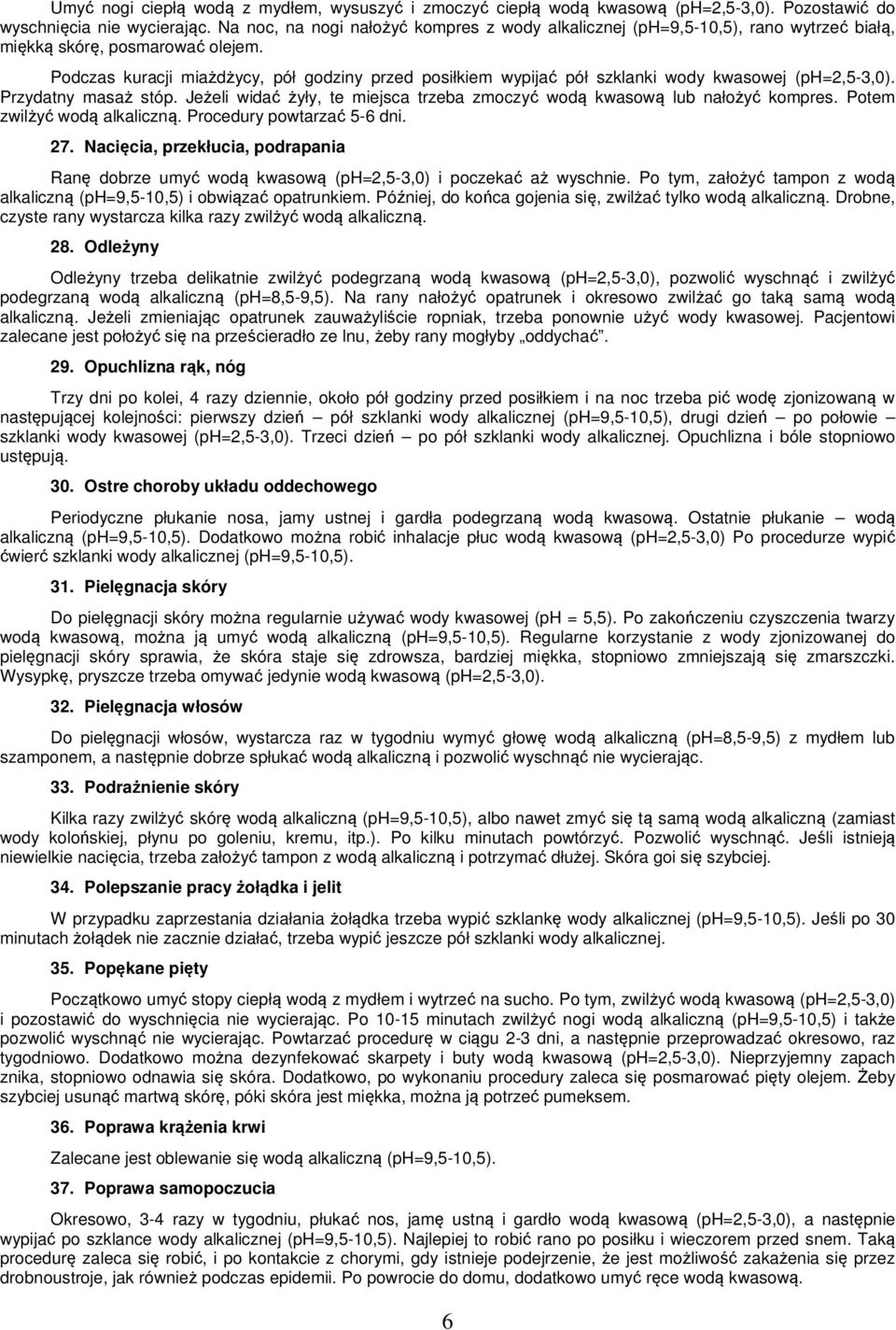 Podczas kuracji miażdżycy, pół godziny przed posiłkiem wypijać pół szklanki wody kwasowej (ph=2,5-3,0). Przydatny masaż stóp.