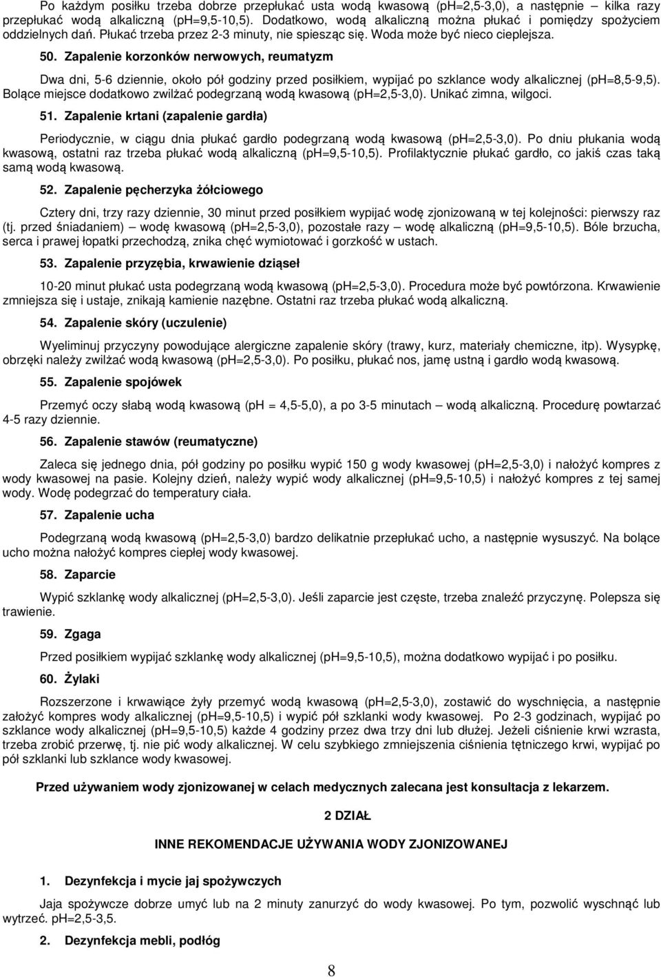 Zapalenie korzonków nerwowych, reumatyzm Dwa dni, 5-6 dziennie, około pół godziny przed posiłkiem, wypijać po szklance wody alkalicznej (ph=8,5-9,5).