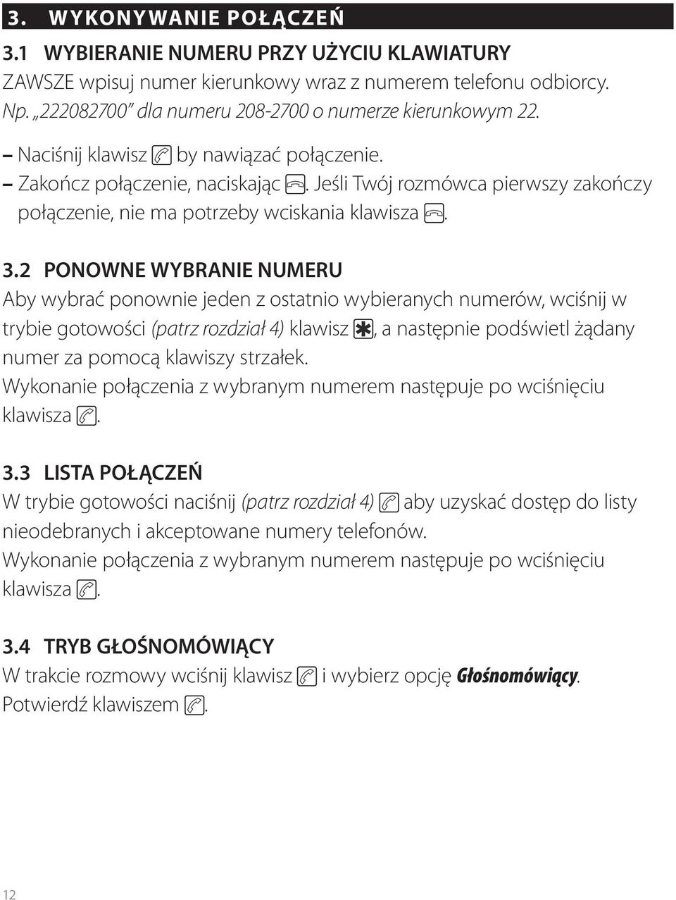 2 Ponowne wybranie numeru Aby wybrać ponownie jeden z ostatnio wybieranych numerów, wciśnij w trybie gotowości (patrz rozdział 4) klawisz, a następnie podświetl żądany numer za pomocą klawiszy