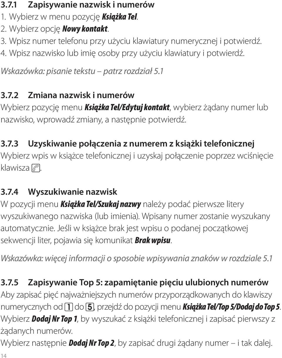 2 Zmiana nazwisk i numerów Wybierz pozycję menu Książka Tel/Edytuj kontakt, wybierz żądany numer lub nazwisko, wprowadź zmiany, a następnie potwierdź. 3.7.