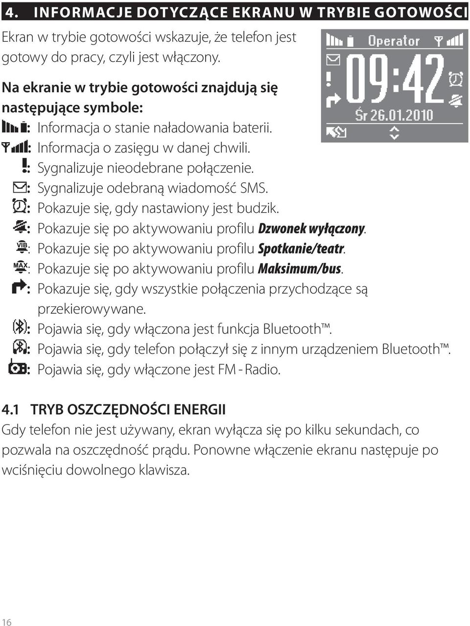 : Sygnalizuje nieodebrane połączenie. : Sygnalizuje odebraną wiadomość SMS. : Pokazuje się, gdy nastawiony jest budzik. : Pokazuje się po aktywowaniu profilu Dzwonek wyłączony.