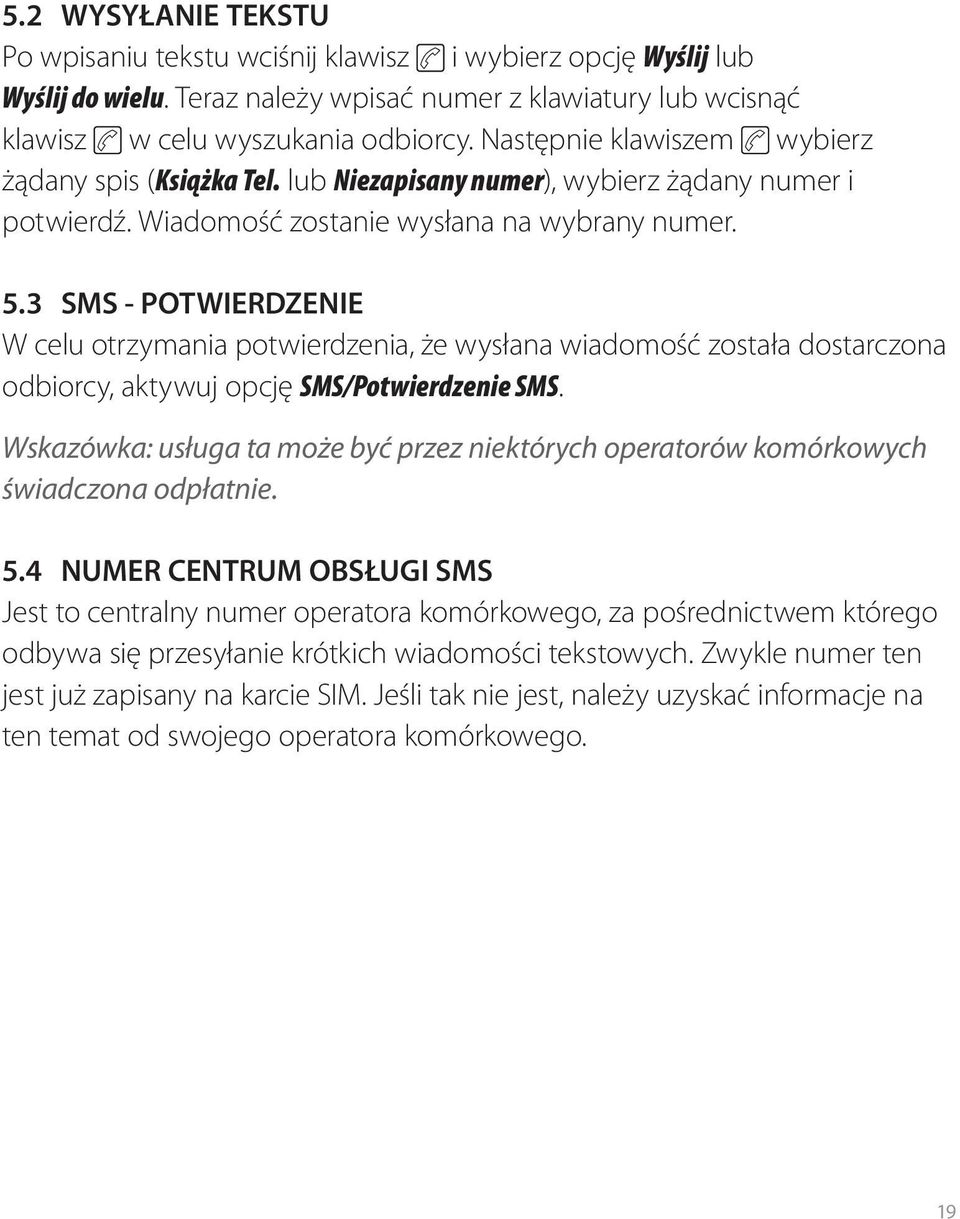 3 SMS - potwierdzenie W celu otrzymania potwierdzenia, że wysłana wiadomość została dostarczona odbiorcy, aktywuj opcję SMS/Potwierdzenie SMS.