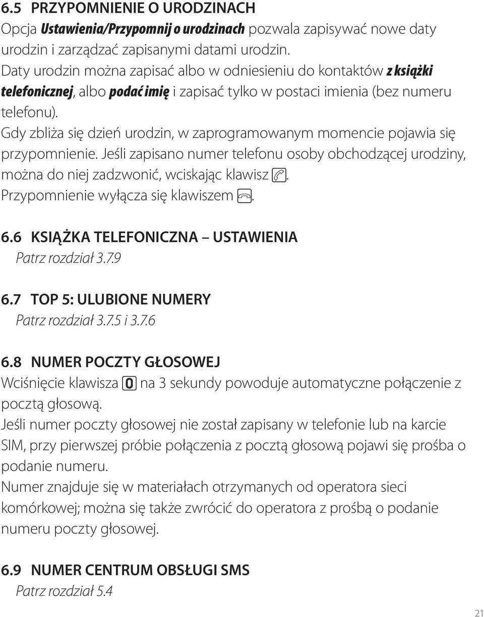 Gdy zbliża się dzień urodzin, w zaprogramowanym momencie pojawia się przypomnienie. Jeśli zapisano numer telefonu osoby obchodzącej urodziny, można do niej zadzwonić, wciskając klawisz.