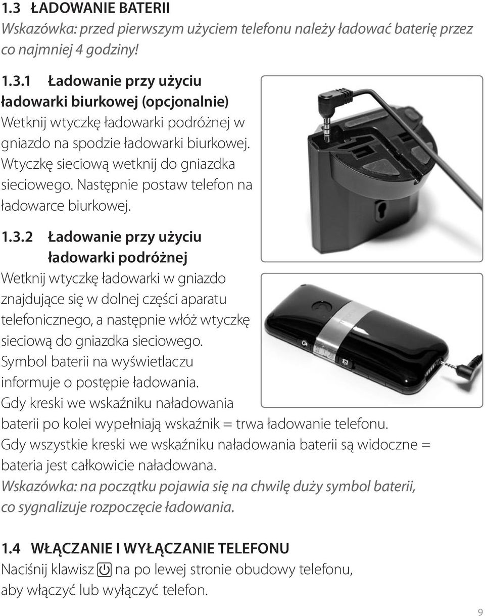 2 ładowanie przy użyciu ładowarki podróżnej Wetknij wtyczkę ładowarki w gniazdo znajdujące się w dolnej części aparatu telefonicznego, a następnie włóż wtyczkę sieciową do gniazdka sieciowego.