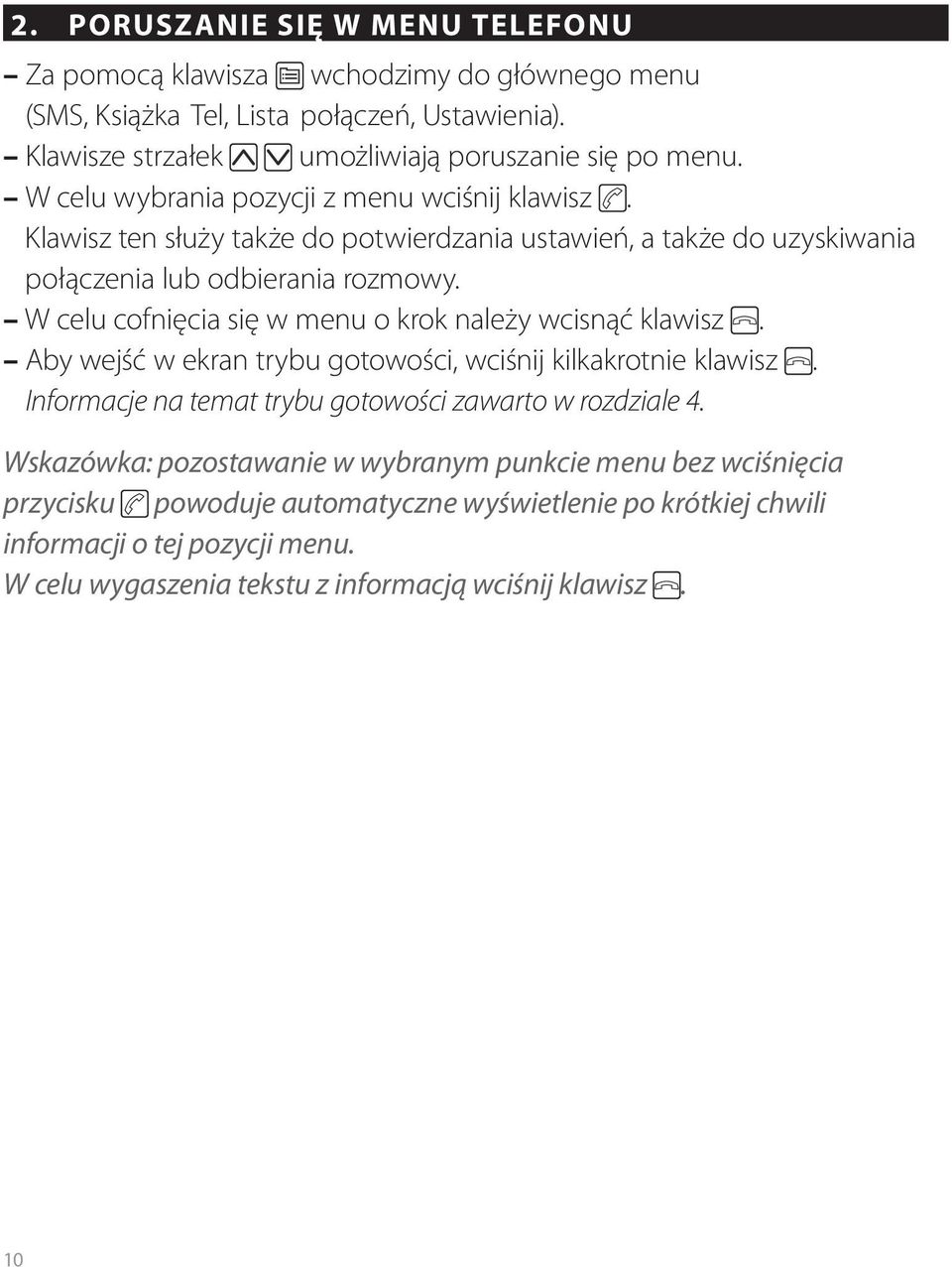 W celu cofnięcia się w menu o krok należy wcisnąć klawisz. Aby wejść w ekran trybu gotowości, wciśnij kilkakrotnie klawisz. Informacje na temat trybu gotowości zawarto w rozdziale 4.